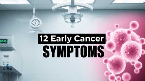 12 Early Cancer Symptoms You Need To Watch For